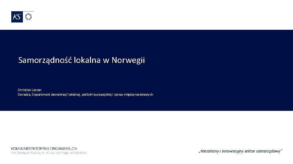 Samorządność lokalna w Norwegii Christian Larsen Doradca, Department demokracji lokalnej, polityki europejskiej i spraw