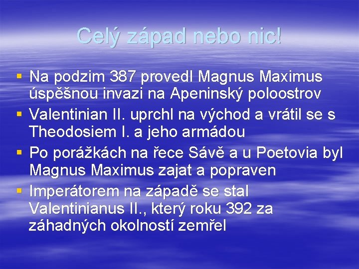 Celý západ nebo nic! § Na podzim 387 provedl Magnus Maximus úspěšnou invazi na