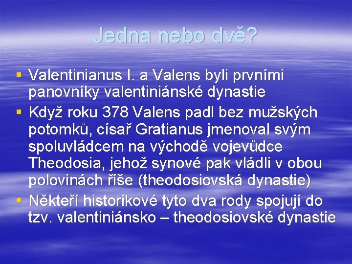 Jedna nebo dvě? § Valentinianus I. a Valens byli prvními panovníky valentiniánské dynastie §