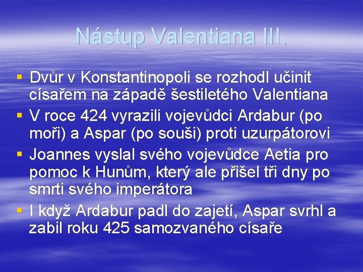 Nástup Valentiana III. § Dvůr v Konstantinopoli se rozhodl učinit císařem na západě šestiletého