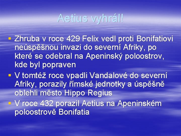Aetius vyhrál! § Zhruba v roce 429 Felix vedl proti Bonifatiovi neúspěšnou invazi do