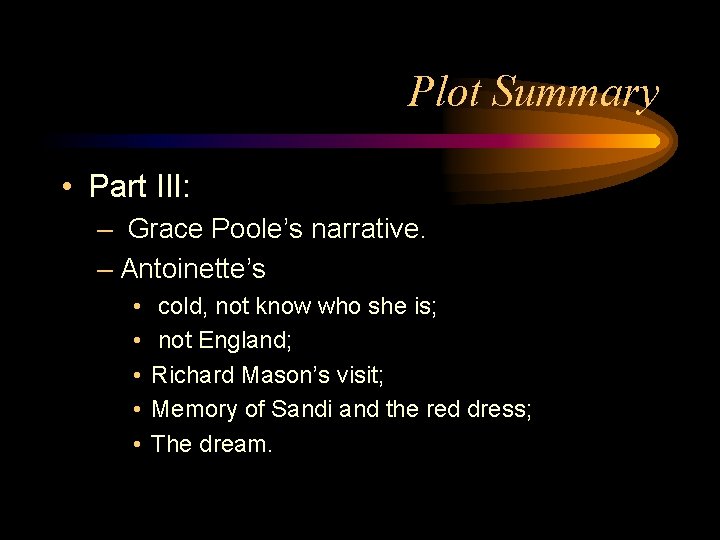 Plot Summary • Part III: – Grace Poole’s narrative. – Antoinette’s • • •