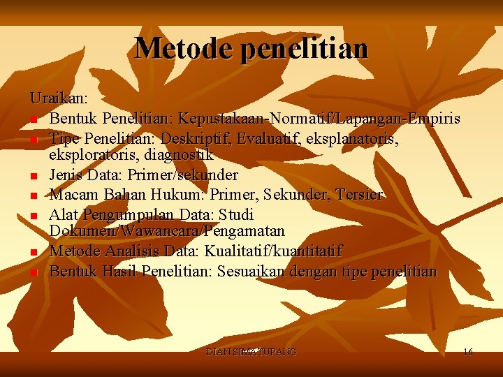 Metode penelitian Uraikan: n Bentuk Penelitian: Kepustakaan-Normatif/Lapangan-Empiris n Tipe Penelitian: Deskriptif, Evaluatif, eksplanatoris, eksploratoris,