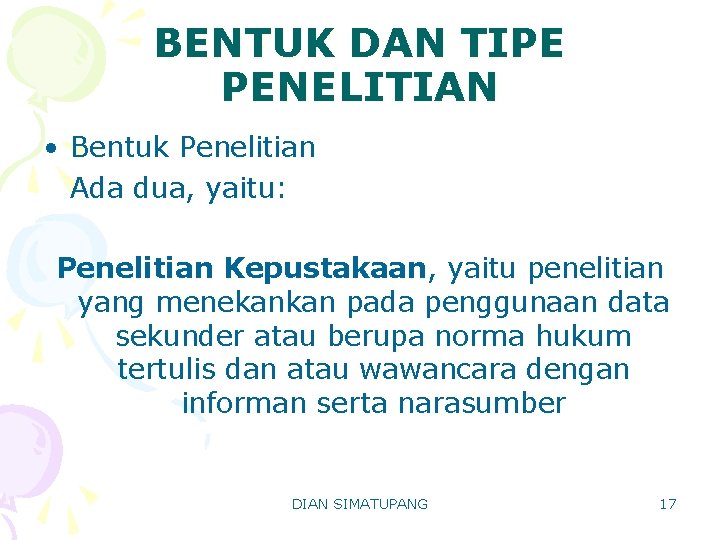 BENTUK DAN TIPE PENELITIAN • Bentuk Penelitian Ada dua, yaitu: Penelitian Kepustakaan, yaitu penelitian