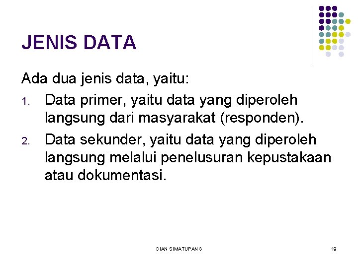 JENIS DATA Ada dua jenis data, yaitu: 1. Data primer, yaitu data yang diperoleh