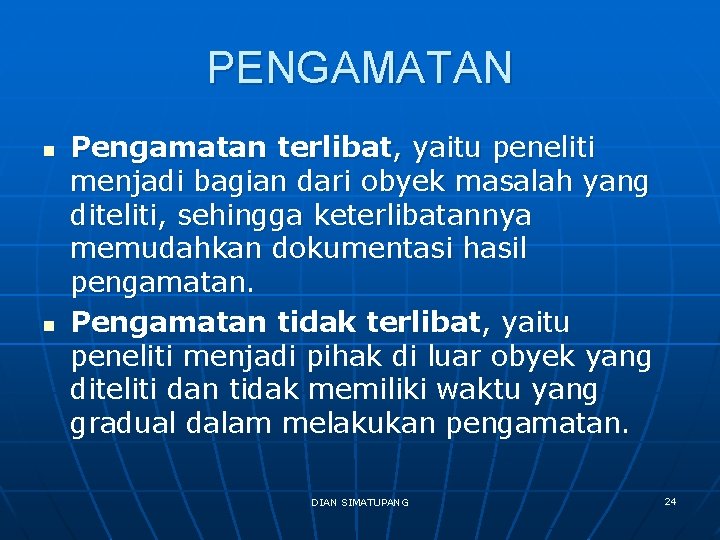 PENGAMATAN n n Pengamatan terlibat, yaitu peneliti menjadi bagian dari obyek masalah yang diteliti,