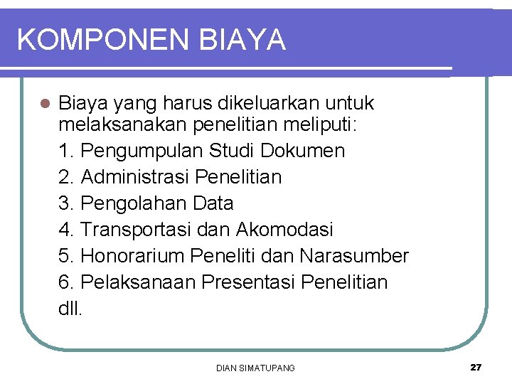 KOMPONEN BIAYA l Biaya yang harus dikeluarkan untuk melaksanakan penelitian meliputi: 1. Pengumpulan Studi