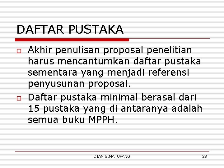 DAFTAR PUSTAKA o o Akhir penulisan proposal penelitian harus mencantumkan daftar pustaka sementara yang