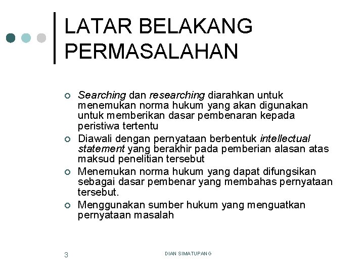 LATAR BELAKANG PERMASALAHAN ¢ ¢ 3 Searching dan researching diarahkan untuk menemukan norma hukum