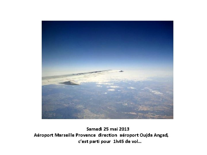 Samedi 25 mai 2013 Aéroport Marseille Provence direction aéroport Oujda Angad, c’est parti pour