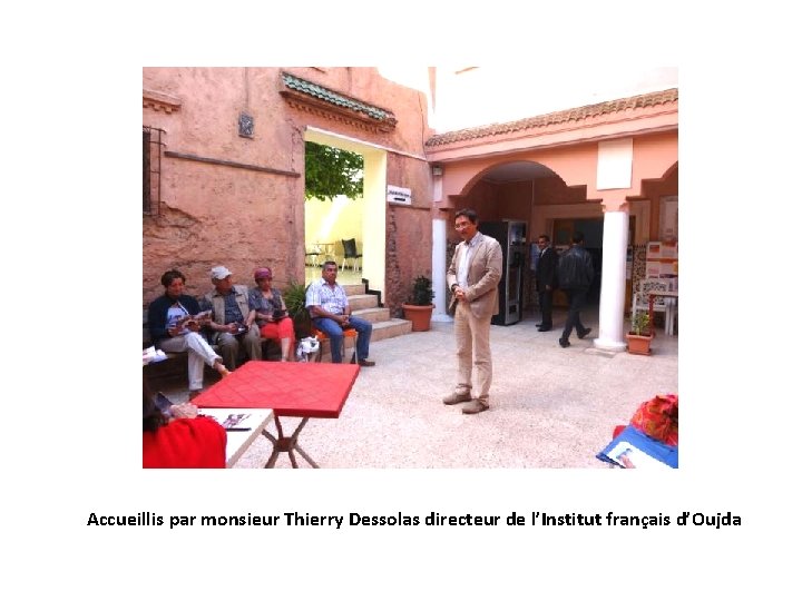 Accueillis par monsieur Thierry Dessolas directeur de l’Institut français d’Oujda 