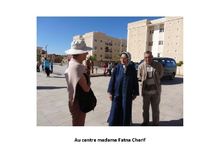 Au centre madame Fatna Cherif 