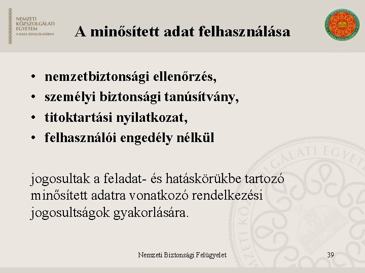 A minősített adat felhasználása • • nemzetbiztonsági ellenőrzés, személyi biztonsági tanúsítvány, titoktartási nyilatkozat, felhasználói