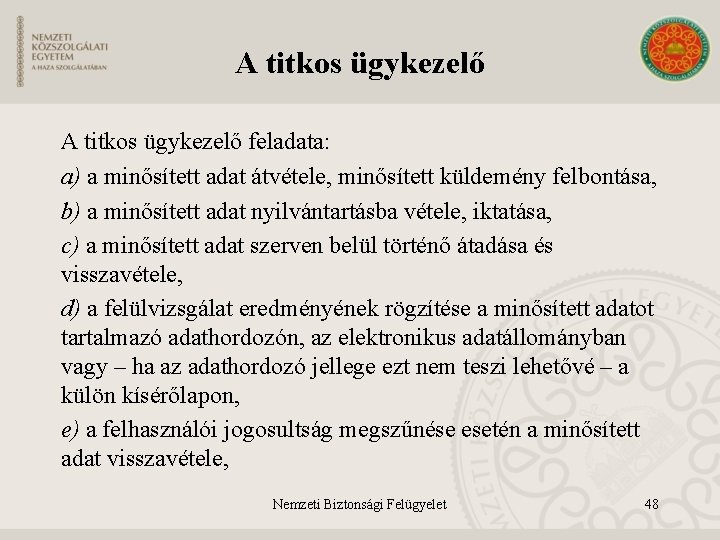 A titkos ügykezelő feladata: a) a minősített adat átvétele, minősített küldemény felbontása, b) a