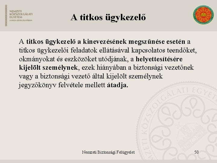 A titkos ügykezelő a kinevezésének megszűnése esetén a titkos ügykezelői feladatok ellátásával kapcsolatos teendőket,