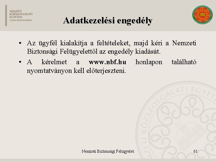 Adatkezelési engedély • Az ügyfél kialakítja a feltételeket, majd kéri a Nemzeti Biztonsági Felügyelettől