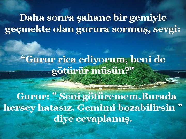 Daha sonra şahane bir gemiyle geçmekte olan gurura sormuş, sevgi: “Gurur rica ediyorum, beni