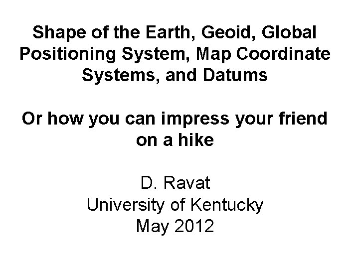 Shape of the Earth, Geoid, Global Positioning System, Map Coordinate Systems, and Datums Or