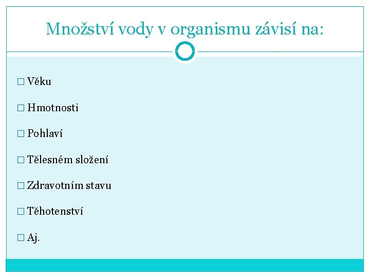 Množství vody v organismu závisí na: � Věku � Hmotnosti � Pohlaví � Tělesném