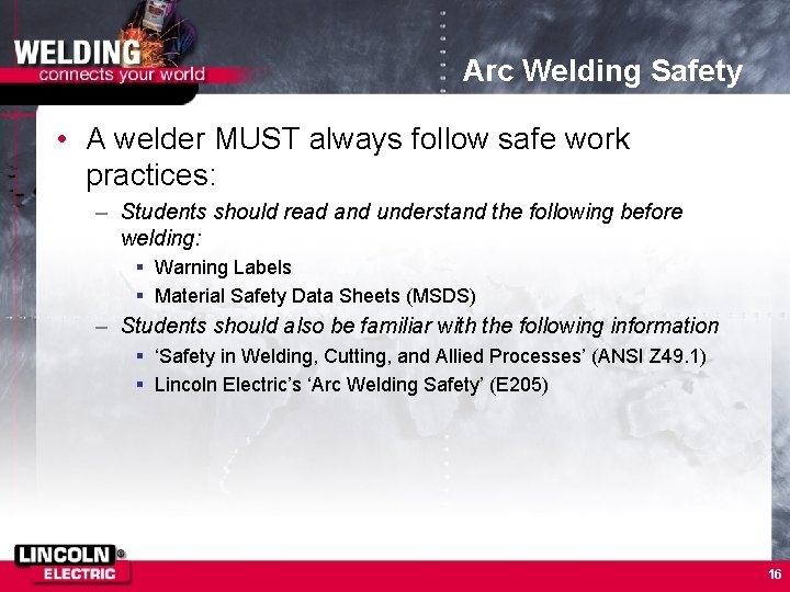 Arc Welding Safety • A welder MUST always follow safe work practices: – Students
