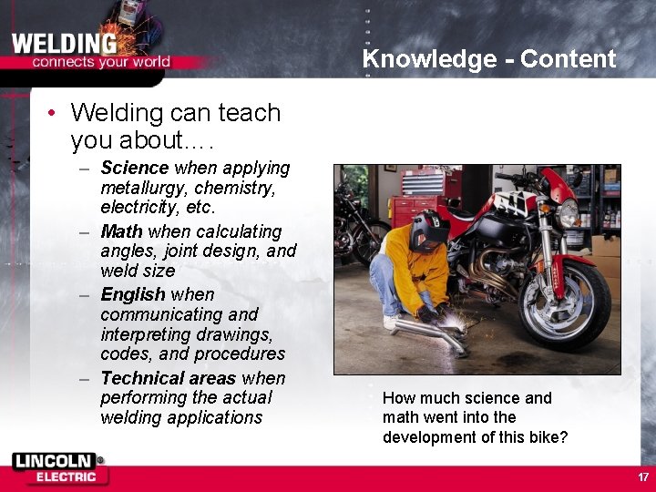 Knowledge - Content • Welding can teach you about…. – Science when applying metallurgy,