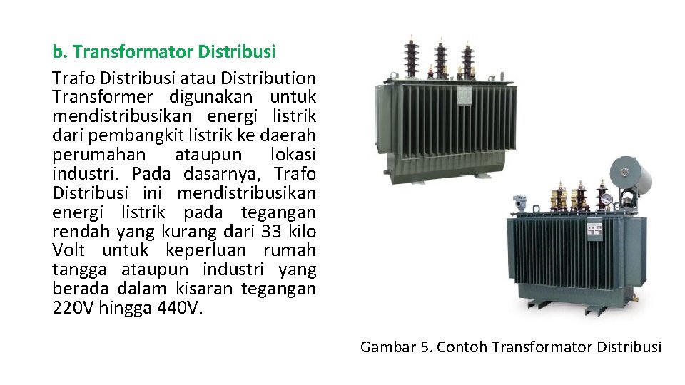 b. Transformator Distribusi Trafo Distribusi atau Distribution Transformer digunakan untuk mendistribusikan energi listrik dari