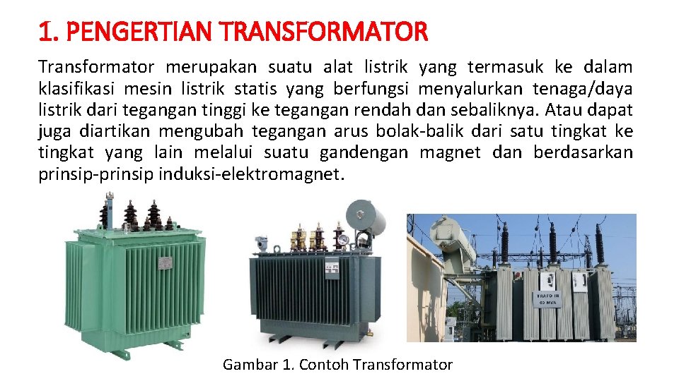 1. PENGERTIAN TRANSFORMATOR Transformator merupakan suatu alat listrik yang termasuk ke dalam klasifikasi mesin