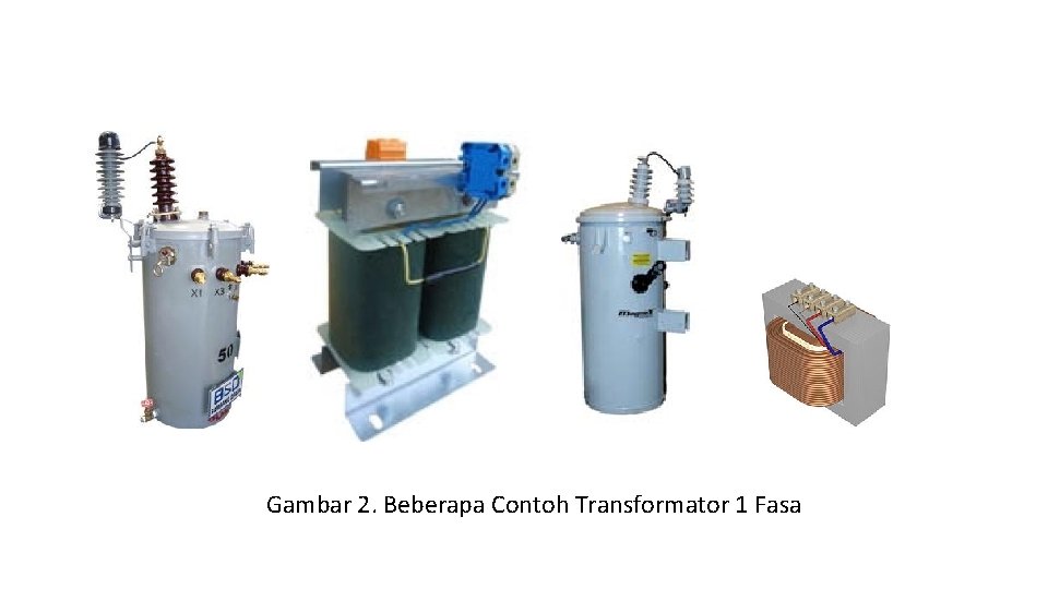 Gambar 2. Beberapa Contoh Transformator 1 Fasa 