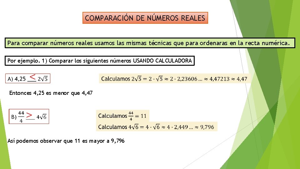 COMPARACIÓN DE NÚMEROS REALES Para comparar números reales usamos las mismas técnicas que para
