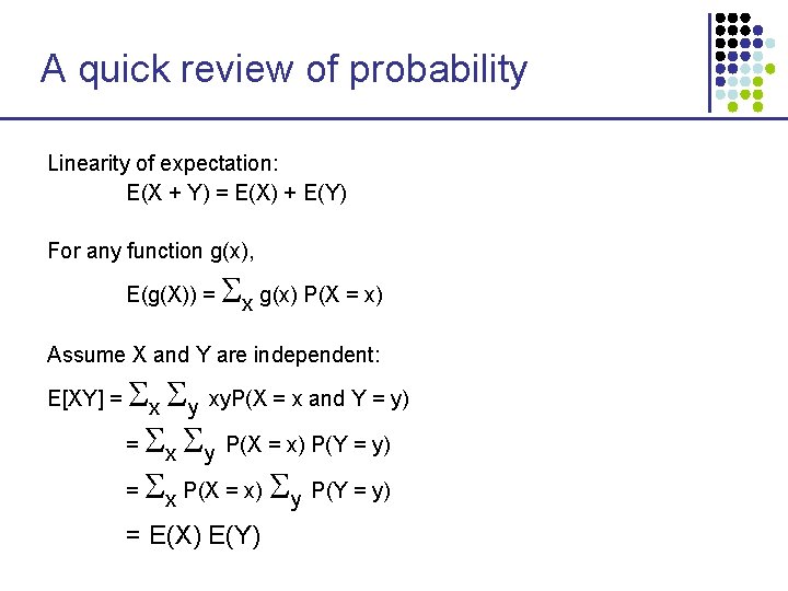 A quick review of probability Linearity of expectation: E(X + Y) = E(X) + A quick review of probability Linearity of expectation: E(X + Y) = E(X) +