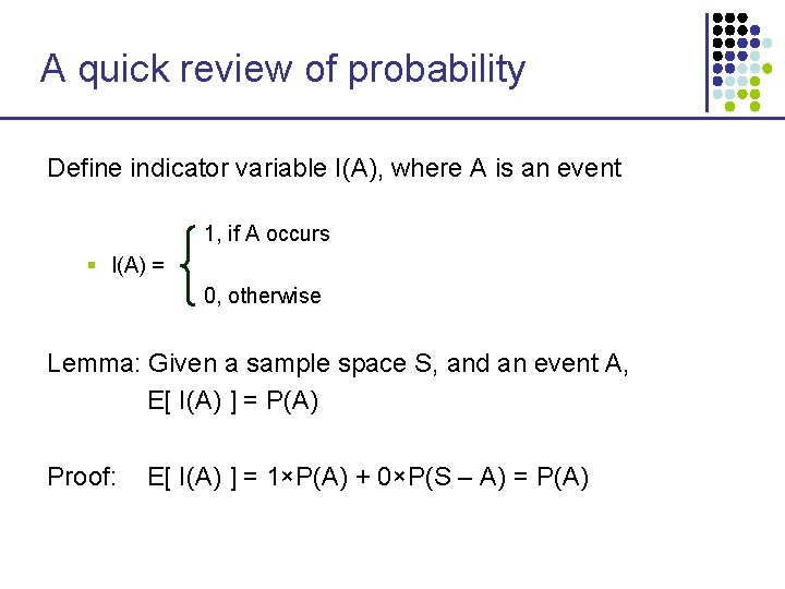 A quick review of probability Define indicator variable I(A), where A is an event A quick review of probability Define indicator variable I(A), where A is an event