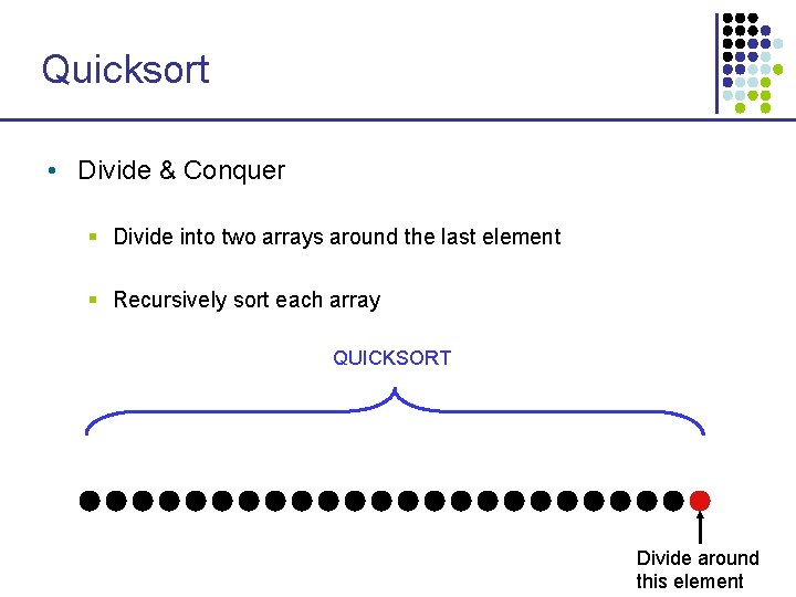 Quicksort • Divide & Conquer § Divide into two arrays around the last element Quicksort • Divide & Conquer § Divide into two arrays around the last element