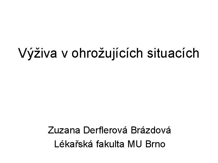 Výživa v ohrožujících situacích Zuzana Derflerová Brázdová Lékařská fakulta MU Brno 