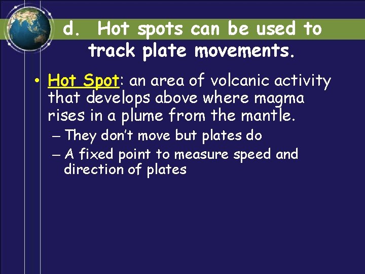 d. Hot spots can be used to track plate movements. • Hot Spot: an