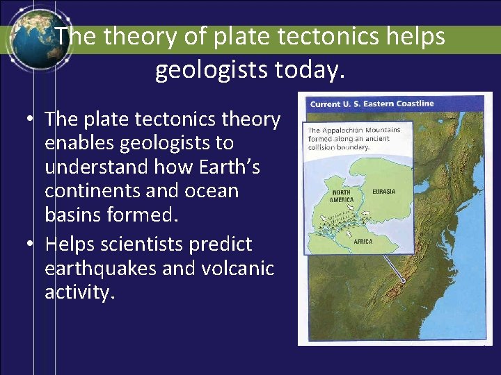 The theory of plate tectonics helps geologists today. • The plate tectonics theory enables