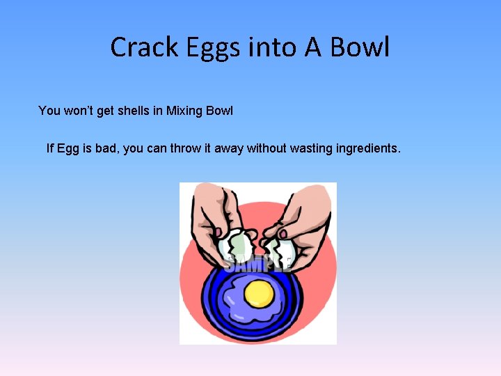 Crack Eggs into A Bowl You won’t get shells in Mixing Bowl If Egg