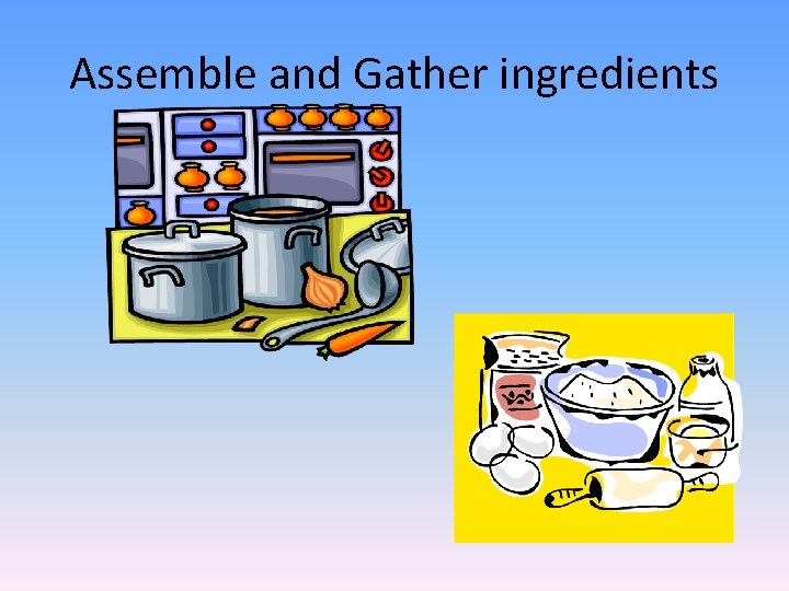 Assemble and Gather ingredients 