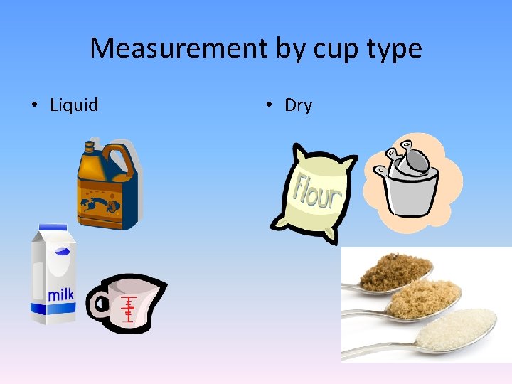 Measurement by cup type • Liquid • Dry 