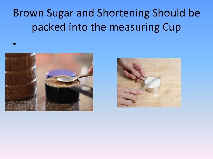Brown Sugar and Shortening Should be packed into the measuring Cup • 