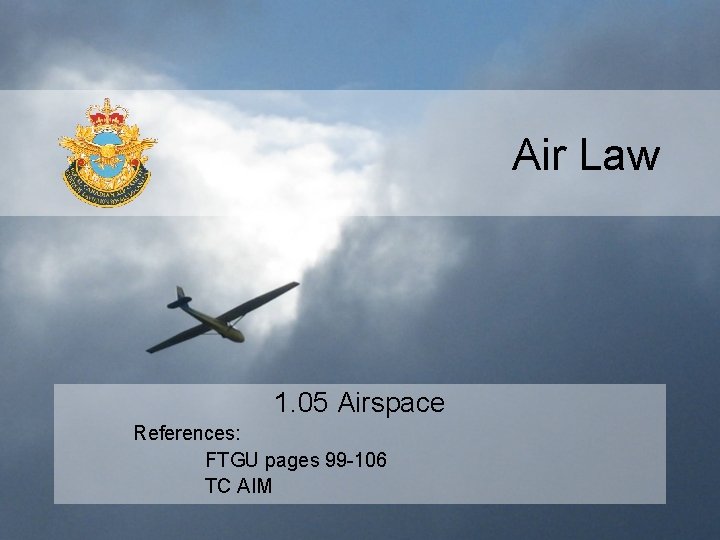 Air Law 1. 05 Airspace References: FTGU pages 99 -106 TC AIM 