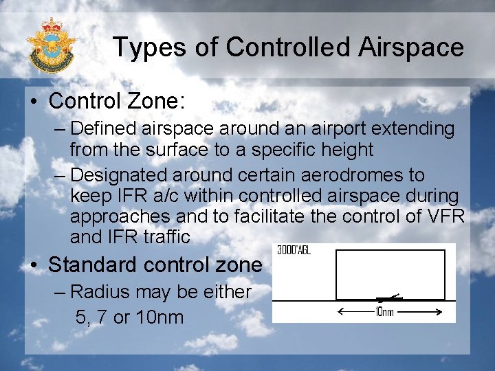 Types of Controlled Airspace • Control Zone: – Defined airspace around an airport extending