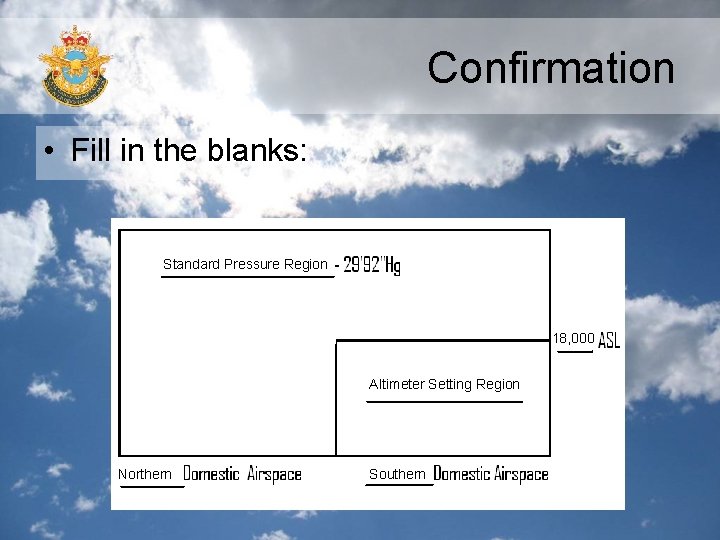 Confirmation • Fill in the blanks: Standard Pressure Region 18, 000 Altimeter Setting Region