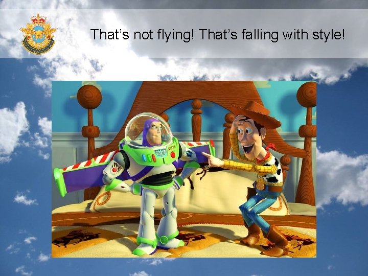 That’s not flying! That’s falling with style! 