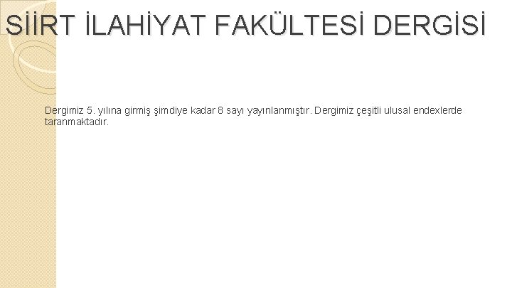 SİİRT İLAHİYAT FAKÜLTESİ DERGİSİ Dergimiz 5. yılına girmiş şimdiye kadar 8 sayı yayınlanmıştır. Dergimiz