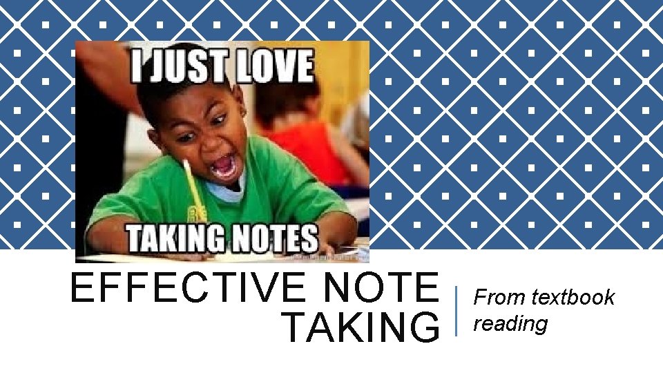 EFFECTIVE NOTE TAKING From textbook reading 