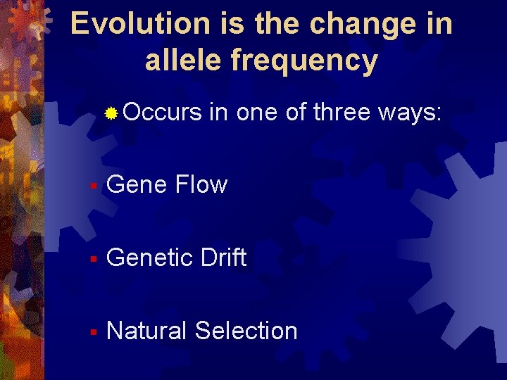Evolution is the change in allele frequency ® Occurs in one of three ways: