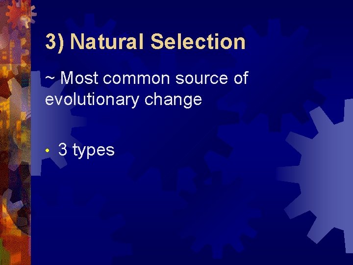 3) Natural Selection ~ Most common source of evolutionary change • 3 types 