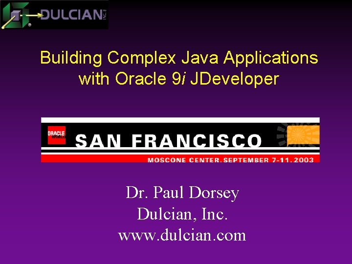 Building Complex Java Applications with Oracle 9 i JDeveloper Dr. Paul Dorsey Dulcian, Inc.