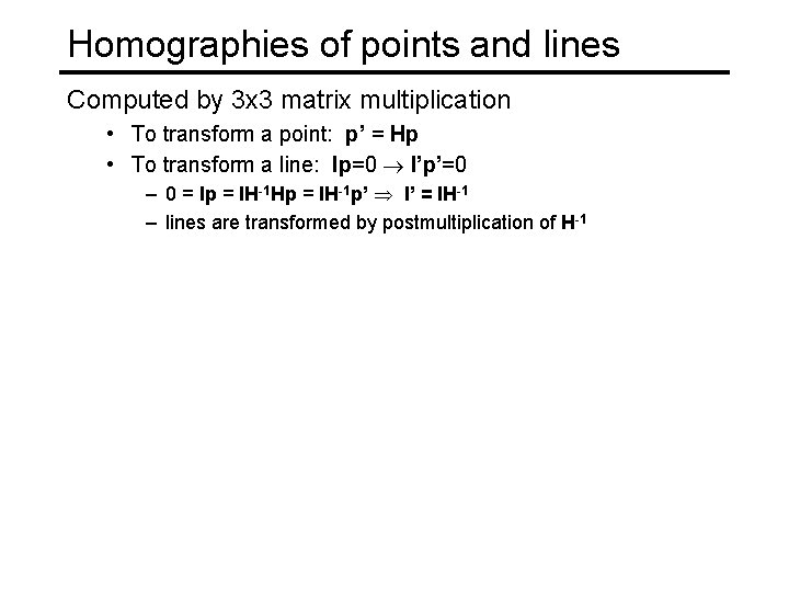 Homographies of points and lines Computed by 3 x 3 matrix multiplication • To