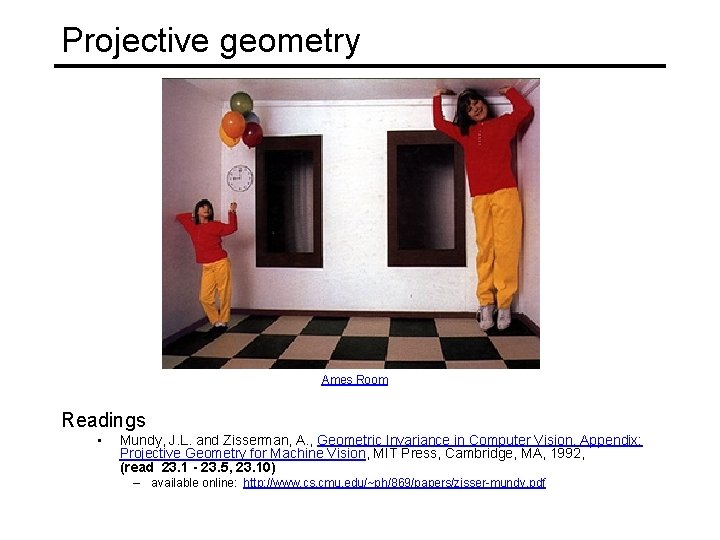 Projective geometry Ames Room Readings • Mundy, J. L. and Zisserman, A. , Geometric